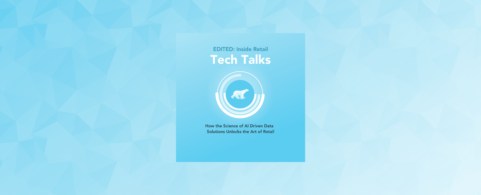 Inside Retail: Tech Talks - A New Five-Part Podcast Series from EDITED | EDITED