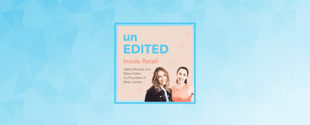 Podcast EP.9: The evolution of the lingerie market ft. Abbie Miranda & Mazie Fisher, Co-Founders of Beija London | EDITED