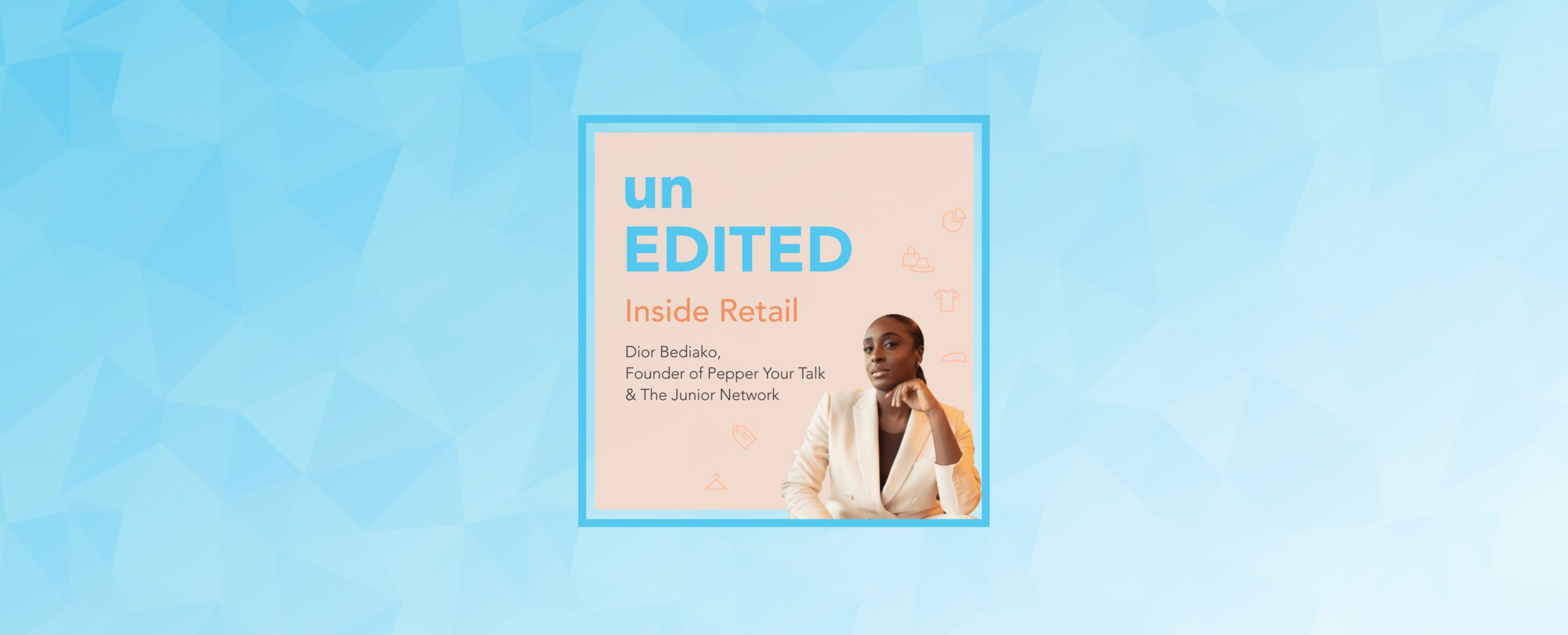 Podcast EP.11: How to build a fashion career ft. Dior Bediako, Founder of Pepper Your Talk & The Junior Network | EDITED