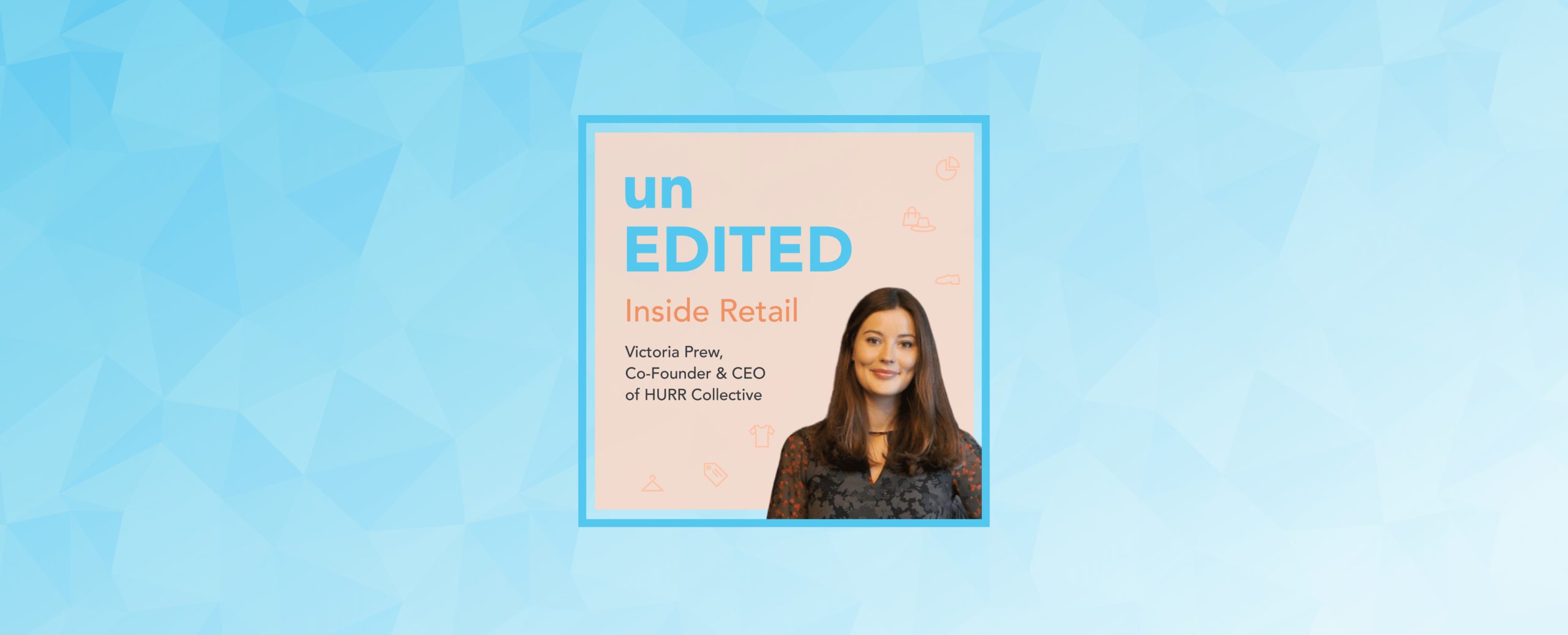 Podcast EP.8: How retail rental is influential to the circular movement ft. Victoria Prew, Co-Founder and CEO of HURR Collective | EDITED